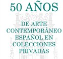 50 AÑOS DE ARTE CONTEMPORÁNEO ESPAÑOL EN COLECCIONES PRIVADAS